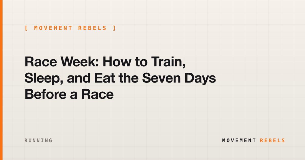 Race Week: How to Train, Sleep, and Eat the Seven Days Before a Race | Movement Rebels guide