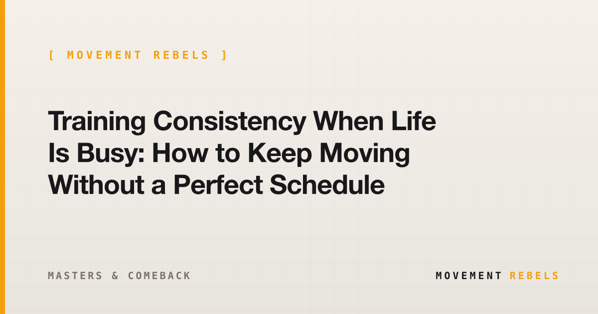 Training Consistency When Life Is Busy: How to Keep Moving Without a Perfect Schedule | Movement Rebels guide